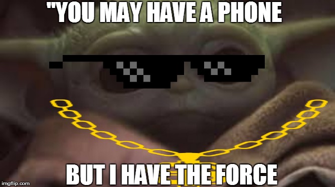 cuty | "YOU MAY HAVE A PHONE; BUT I HAVE THE FORCE | image tagged in cuty | made w/ Imgflip meme maker