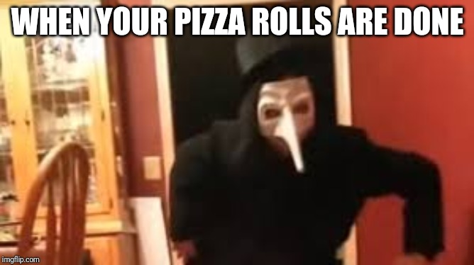 I Smell Pennies! | WHEN YOUR PIZZA ROLLS ARE DONE | image tagged in i smell pennies | made w/ Imgflip meme maker