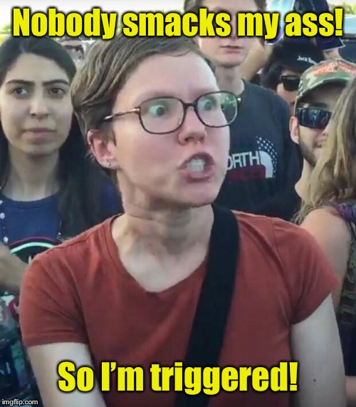 super_triggered | Nobody smacks my ass! So I’m triggered! | image tagged in super_triggered | made w/ Imgflip meme maker