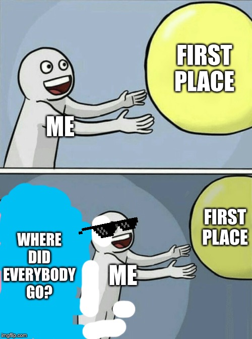 Running Away Balloon Meme | ME FIRST PLACE WHERE DID EVERYBODY GO? ME FIRST PLACE | image tagged in memes,running away balloon | made w/ Imgflip meme maker