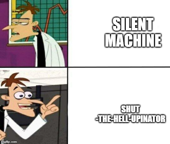 Drake but it's Doofenshmirtz | SILENT MACHINE; SHUT -THE-HELL-UPINATOR | image tagged in drake but it's doofenshmirtz | made w/ Imgflip meme maker