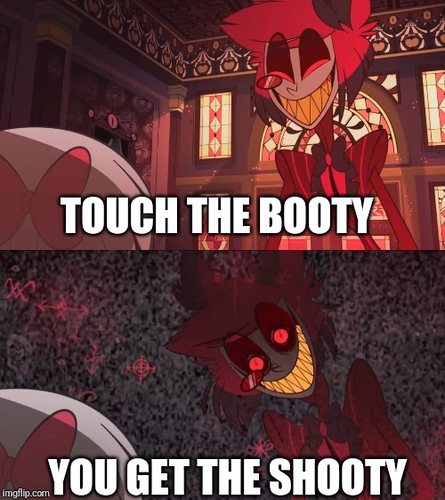 TOUCH THE BOOTY YOU GET THE SHOOTY | image tagged in happy radio demon | made w/ Imgflip meme maker