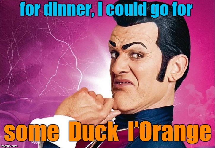 for dinner, I could go for some  Duck  l'Orange | made w/ Imgflip meme maker
