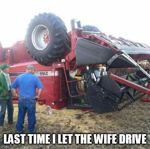 LAST TIME I LET THE WIFE DRIVE | image tagged in fail,farmer,tractor | made w/ Imgflip meme maker