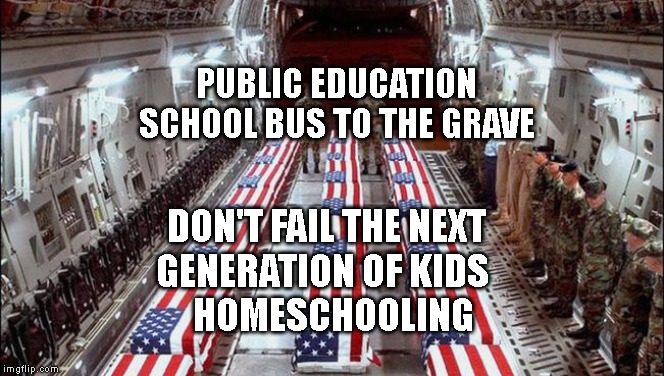 Military caskets | PUBLIC EDUCATION  SCHOOL BUS TO THE GRAVE; DON'T FAIL THE NEXT GENERATION OF KIDS 
         HOMESCHOOLING | image tagged in military caskets | made w/ Imgflip meme maker