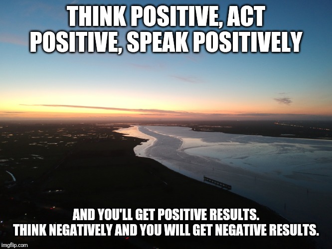 THINK POSITIVE, ACT POSITIVE, SPEAK POSITIVELY; AND YOU'LL GET POSITIVE RESULTS.
THINK NEGATIVELY AND YOU WILL GET NEGATIVE RESULTS. | image tagged in positive thinking | made w/ Imgflip meme maker