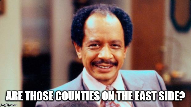 George Jefferson | ARE THOSE COUNTIES ON THE EAST SIDE? | image tagged in george jefferson | made w/ Imgflip meme maker