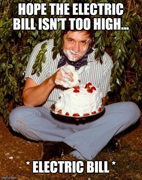 Johnny Cash Eating Cake | HOPE THE ELECTRIC BILL ISN'T TOO HIGH... * ELECTRIC BILL * | image tagged in johnny cash eating cake | made w/ Imgflip meme maker