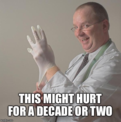 Insane Doctor | THIS MIGHT HURT FOR A DECADE OR TWO | image tagged in insane doctor | made w/ Imgflip meme maker