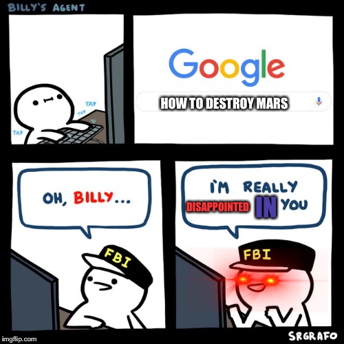 Billy's FBI Agent | HOW TO DESTROY MARS; IN; DISAPPOINTED | image tagged in billy's fbi agent | made w/ Imgflip meme maker
