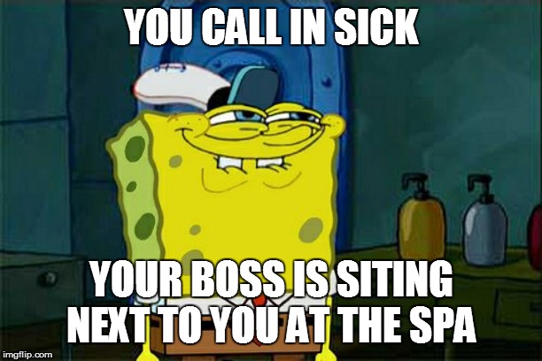 Don't You Squidward | YOU CALL IN SICK; YOUR BOSS IS SITING NEXT TO YOU AT THE SPA | image tagged in memes,dont you squidward | made w/ Imgflip meme maker