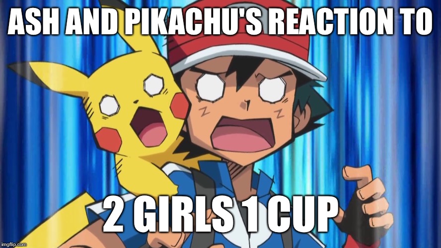 Shocked Ash | ASH AND PIKACHU'S REACTION TO; 2 GIRLS 1 CUP | image tagged in shocked ash | made w/ Imgflip meme maker