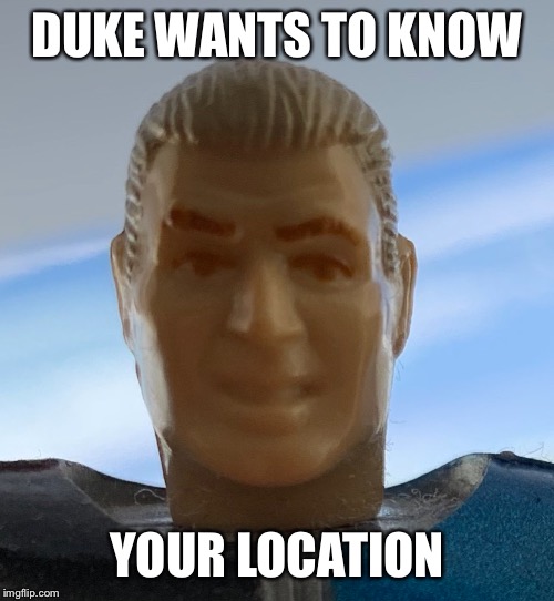 DUKE WANTS TO KNOW; YOUR LOCATION | made w/ Imgflip meme maker