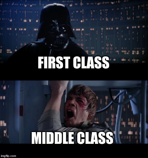 Star Wars No Meme | FIRST CLASS; MIDDLE CLASS | image tagged in memes,star wars no | made w/ Imgflip meme maker