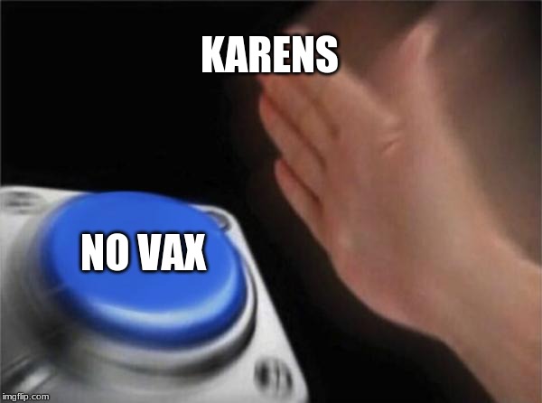 Blank Nut Button | KARENS; NO VAX | image tagged in memes,blank nut button | made w/ Imgflip meme maker