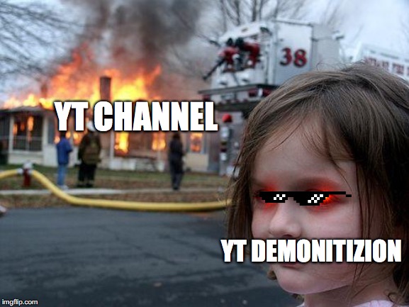 Disaster Girl | YT CHANNEL; YT DEMONITIZION | image tagged in memes,disaster girl | made w/ Imgflip meme maker