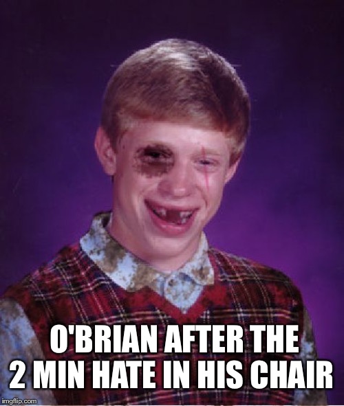 Beat-up Bad Luck Brian | O'BRIAN AFTER THE 2 MIN HATE IN HIS CHAIR | image tagged in beat-up bad luck brian | made w/ Imgflip meme maker