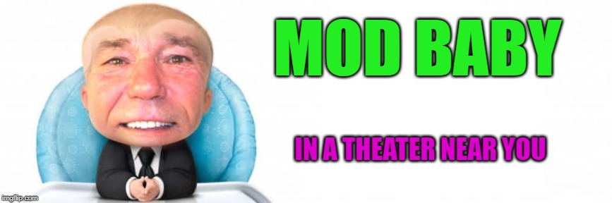 MOD BABY; IN A THEATER NEAR YOU | made w/ Imgflip meme maker