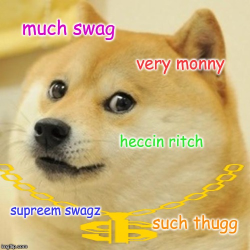 Doge | much swag; very monny; heccin ritch; supreem swagz; such thugg | image tagged in memes,doge | made w/ Imgflip meme maker