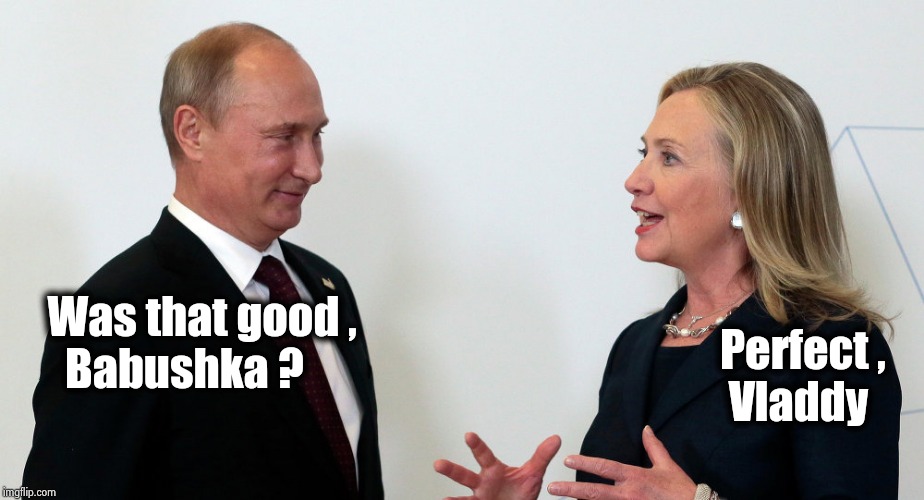 Russian Collusion again ? I smell a Clinton | Was that good ,
     Babushka ? Perfect ,    
Vladdy | image tagged in vlad and hillary,bob mueller,epic fail,keep looking,forever,deja vu | made w/ Imgflip meme maker