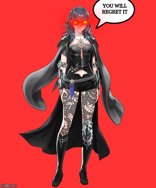 Fem!Byleth | YOU WILL REGRET IT | image tagged in fembyleth | made w/ Imgflip meme maker