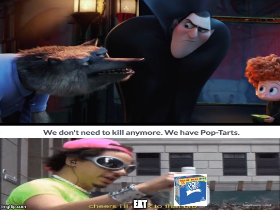 Pop tarts are great |  EAT | image tagged in pop tarts,memes,funny,hotel transilvania,cheers | made w/ Imgflip meme maker