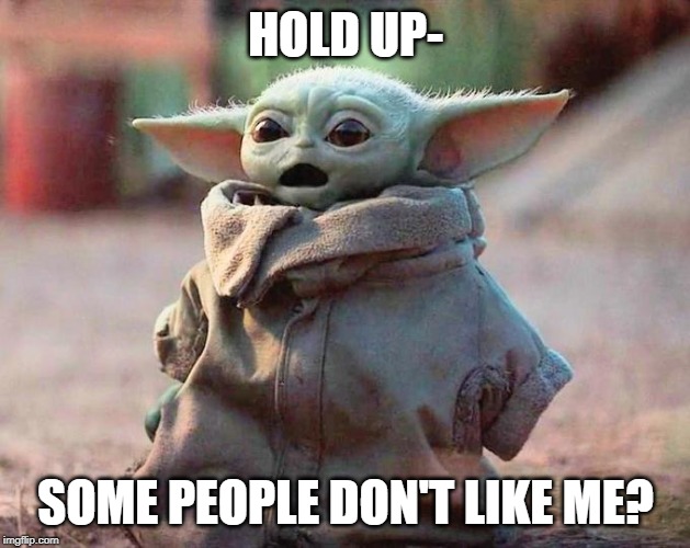 Surprised Baby Yoda | HOLD UP- SOME PEOPLE DON'T LIKE ME? | image tagged in surprised baby yoda | made w/ Imgflip meme maker