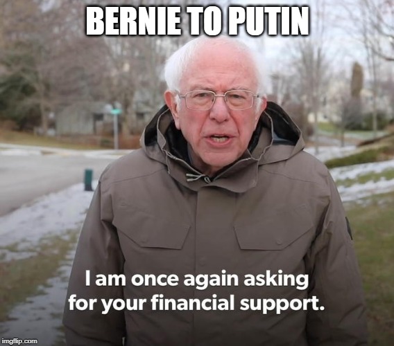 Breaking: Russian's Helping Bernie | BERNIE TO PUTIN | image tagged in bernie financial support | made w/ Imgflip meme maker