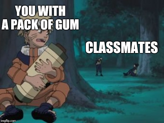 Naruto Hiding | YOU WITH A PACK OF GUM; CLASSMATES | image tagged in naruto hiding | made w/ Imgflip meme maker