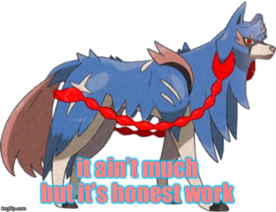 it ain’t much but it’s honest work | image tagged in starcloak the zacian | made w/ Imgflip meme maker