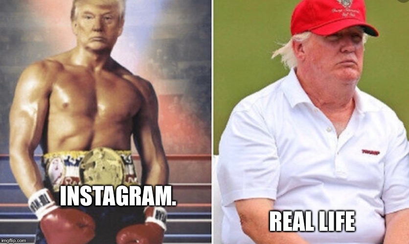 Donald trum instagram vs. real life |  INSTAGRAM.                                                                                           REAL LIFE | image tagged in instagram vs real life,donald trump,funneh | made w/ Imgflip meme maker