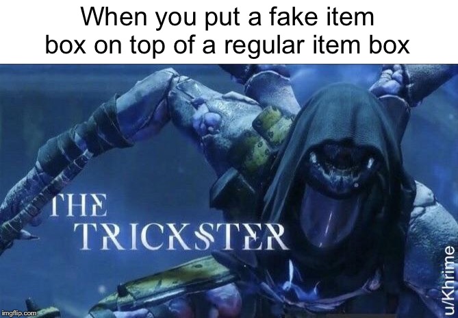 The Trickster | When you put a fake item box on top of a regular item box | image tagged in the trickster | made w/ Imgflip meme maker