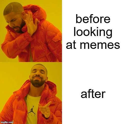 Drake Hotline Bling Meme | before looking at memes; after | image tagged in memes,drake hotline bling | made w/ Imgflip meme maker