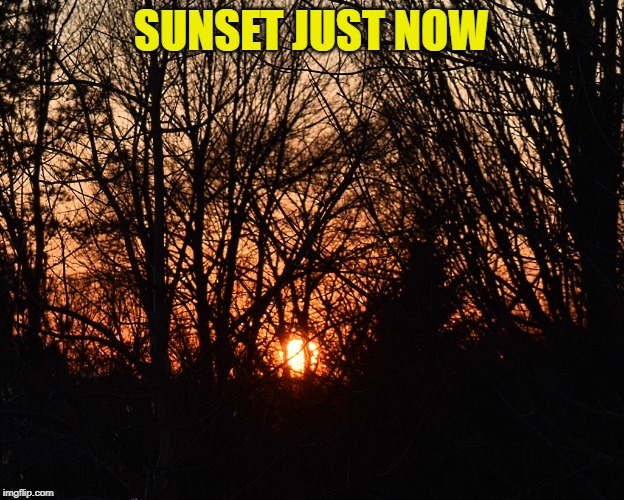 SUNSET JUST NOW | made w/ Imgflip meme maker