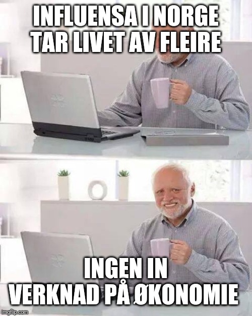 Hide the Pain Harold Meme | INFLUENSA I NORGE TAR LIVET AV FLEIRE; INGEN IN VERKNAD PÅ ØKONOMIE | image tagged in memes,hide the pain harold | made w/ Imgflip meme maker