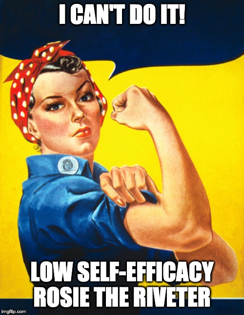Rosie the riveter | I CAN'T DO IT! LOW SELF-EFFICACY
ROSIE THE RIVETER | image tagged in rosie the riveter | made w/ Imgflip meme maker