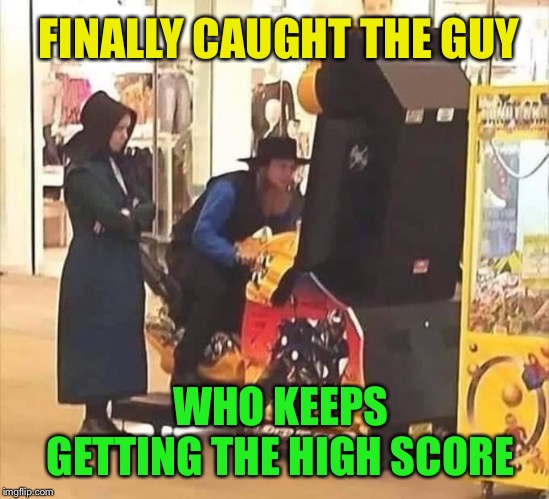 The Fast and the Faithful | FINALLY CAUGHT THE GUY; WHO KEEPS GETTING THE HIGH SCORE | image tagged in amish,arcade,video game,player,funny memes | made w/ Imgflip meme maker