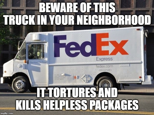 D**N YOU FedEx For Destroying My Antique Typewriter | BEWARE OF THIS TRUCK IN YOUR NEIGHBORHOOD; IT TORTURES AND KILLS HELPLESS PACKAGES | image tagged in fed ex | made w/ Imgflip meme maker