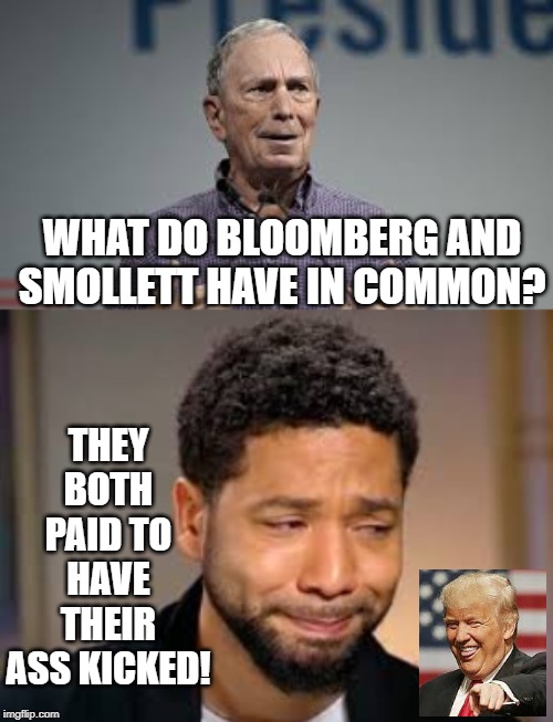 What Do Bloomberg and Smollett Have in Common? | THEY BOTH PAID TO HAVE THEIR ASS KICKED! WHAT DO BLOOMBERG AND SMOLLETT HAVE IN COMMON? | image tagged in jussie smollett,democrats | made w/ Imgflip meme maker