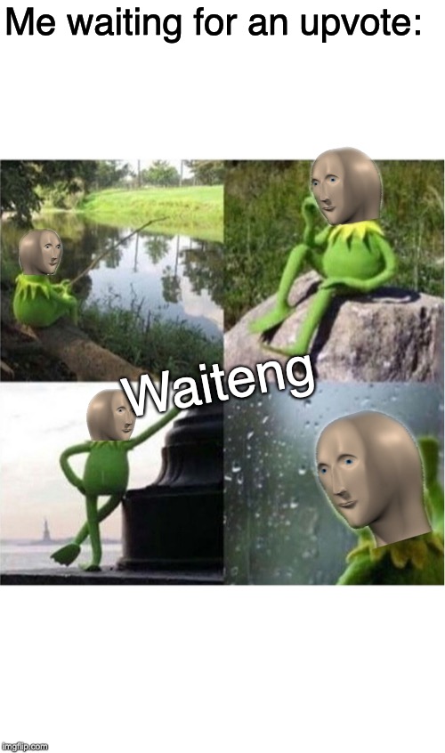 blank kermit waiting | Me waiting for an upvote: Waiteng | image tagged in blank kermit waiting | made w/ Imgflip meme maker