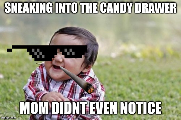 Evil Toddler Meme | SNEAKING INTO THE CANDY DRAWER; MOM DIDNT EVEN NOTICE | image tagged in memes,evil toddler | made w/ Imgflip meme maker