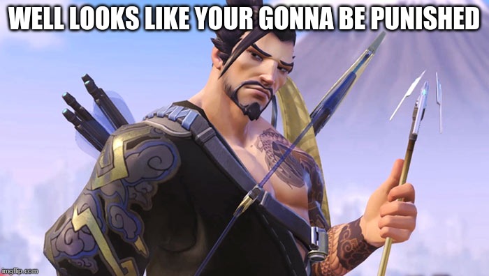 Hanzo play of the game | WELL LOOKS LIKE YOUR GONNA BE PUNISHED | image tagged in hanzo play of the game | made w/ Imgflip meme maker