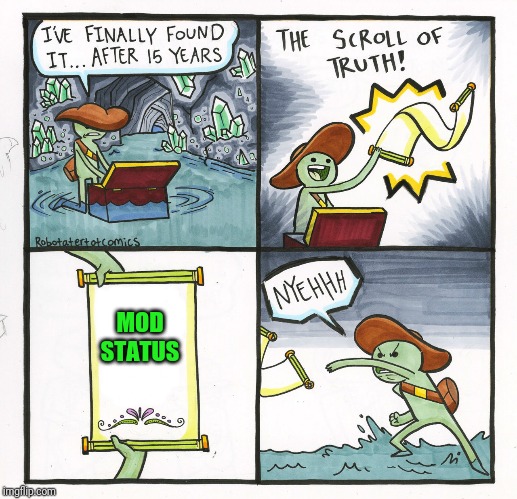 The Scroll Of Truth | MOD STATUS | image tagged in memes,the scroll of truth | made w/ Imgflip meme maker