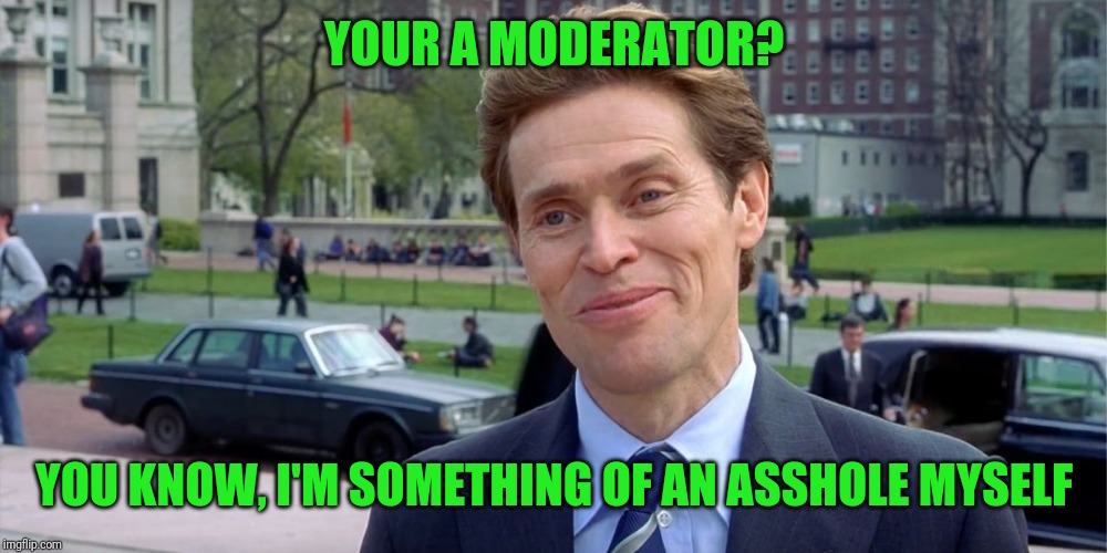 You know, I'm something of a scientist myself | YOUR A MODERATOR? YOU KNOW, I'M SOMETHING OF AN ASSHOLE MYSELF | image tagged in you know i'm something of a scientist myself | made w/ Imgflip meme maker