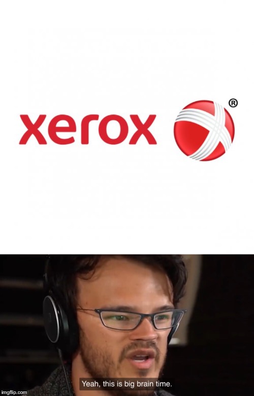 image tagged in xerox logo,yeah this is big brain time | made w/ Imgflip meme maker