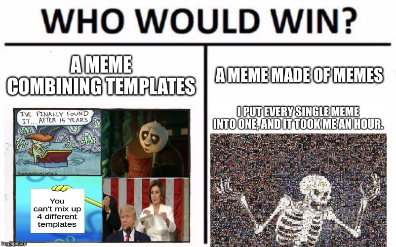 You Decide! | A MEME COMBINING TEMPLATES; A MEME MADE OF MEMES | image tagged in memes,who would win,meta,memes about memes,funny memes,funny | made w/ Imgflip meme maker