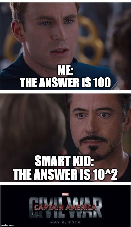 Marvel Civil War 1 | ME:
THE ANSWER IS 100; SMART KID: 
THE ANSWER IS 10^2 | image tagged in memes,marvel civil war 1 | made w/ Imgflip meme maker