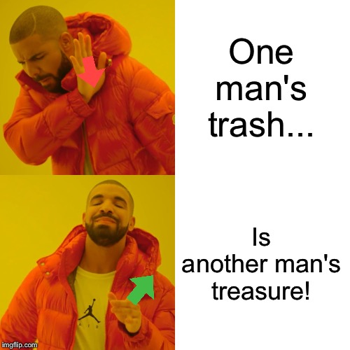 Drake Hotline Bling Meme | One man's trash... Is another man's treasure! | image tagged in memes,drake hotline bling | made w/ Imgflip meme maker