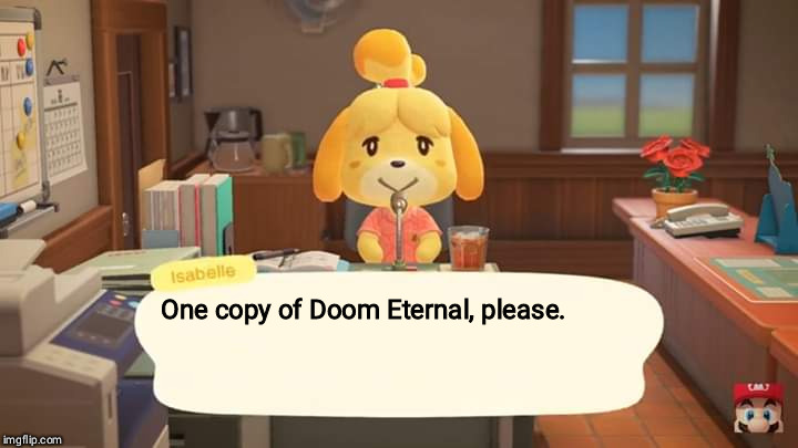 Isabelle Animal Crossing Announcement | One copy of Doom Eternal, please. | image tagged in isabelle animal crossing announcement | made w/ Imgflip meme maker