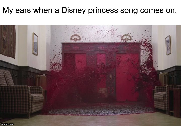 My ears when a Disney princess song comes on. | image tagged in the shining | made w/ Imgflip meme maker